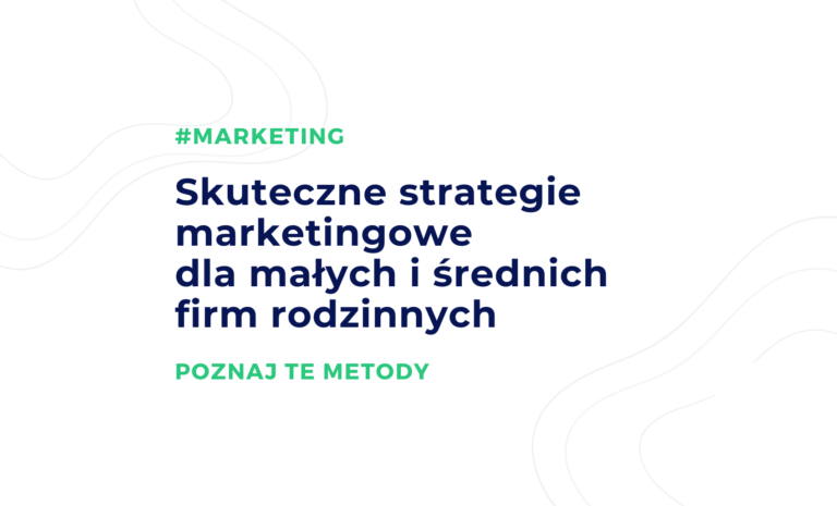 Skuteczne strategie marketingowe dla małych i średnich firm rodzinnych