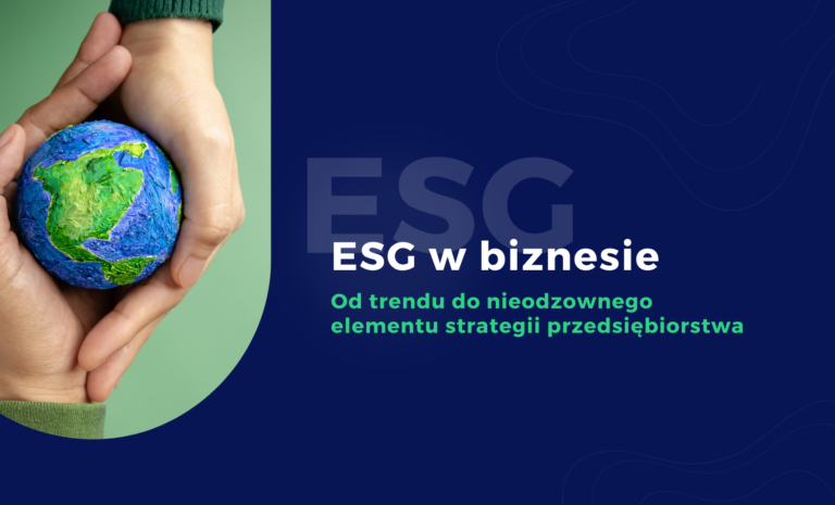 ESG w biznesie – od trendu do nieodzownego elementu strategii przedsiębiorstwa