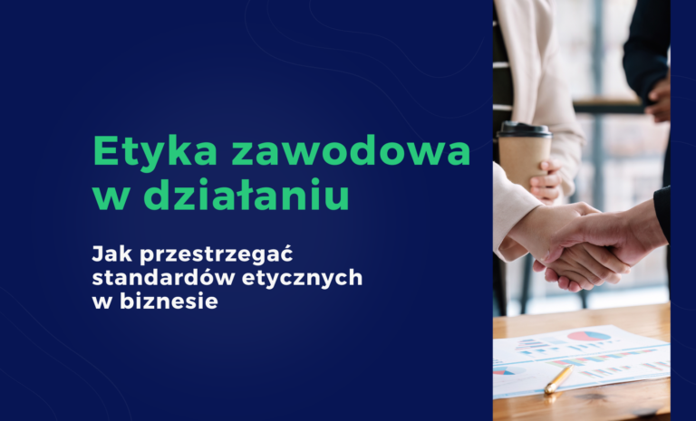 Etyka zawodowa w działaniu. Jak przestrzegać standardów etycznych w biznesie?