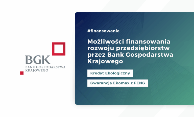 Możliwości finansowania rozwoju przedsiębiorstw przez Bank Gospodarstwa Krajowego – Kredyt Ekologiczny i Gwarancja Ekomax z FENG
