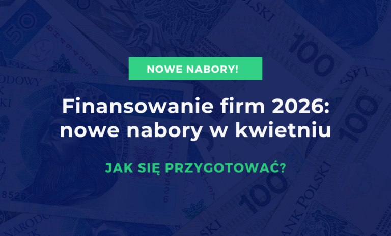 Finansowanie firm 2026: nowe nabory już w kwietniu – jak się przygotować