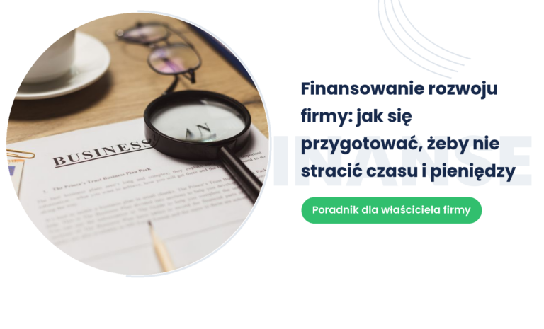 Finansowanie rozwoju firmy: jak się przygotować, żeby nie stracić czasu i pieniędzy