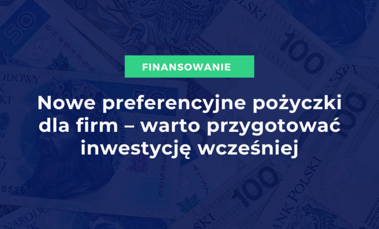 Nowe preferencyjne pożyczki dla firm – warto przygotować inwestycję wcześniej